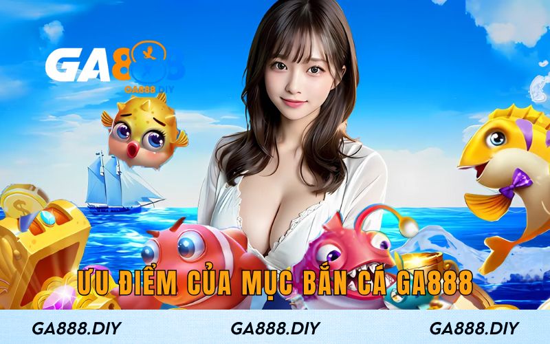Ưu điểm của danh mục bắn cá tại GA888