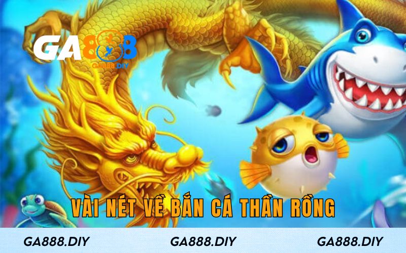 Vài nét về Bắn Cá Thần Rồng 