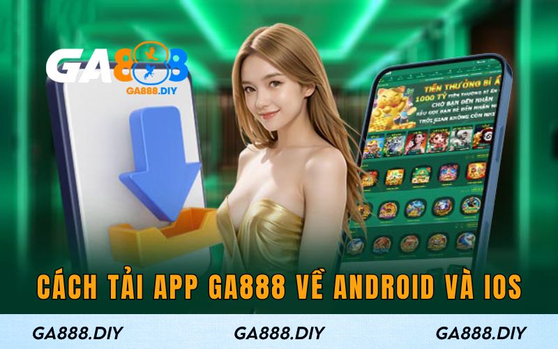 Hướng dẫn tải app Ga888 về Android và iOS