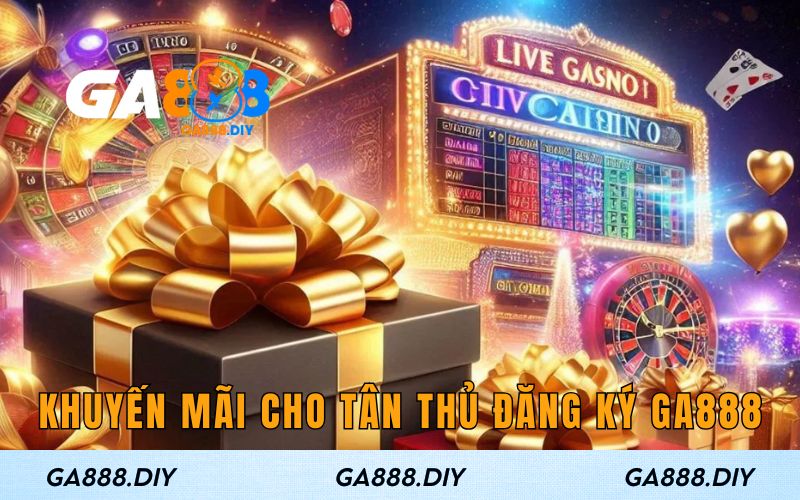 Khuyến mãi cho tân thủ đăng ký Ga888