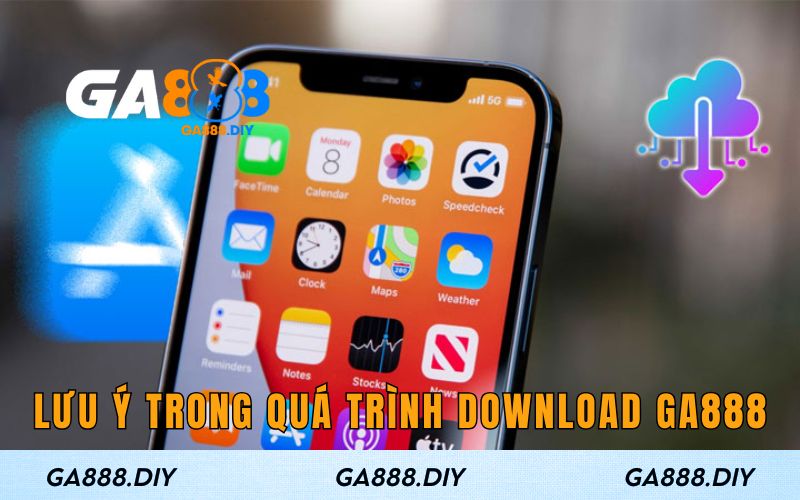 Những lưu ý cần nhớ trong quá trình download Ga888