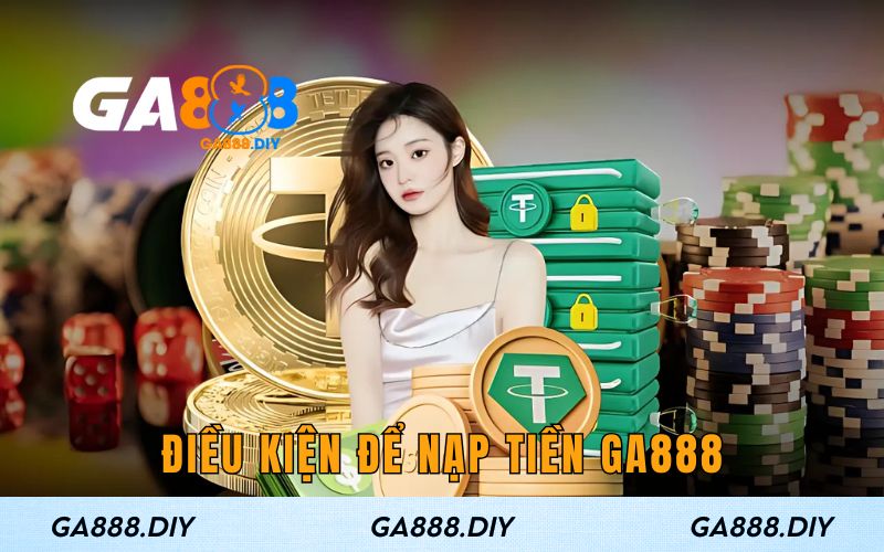 Điều kiện để nạp tiền GA888