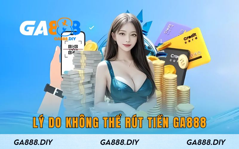 Lý do không thể rút GA888